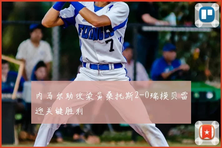 内马尔助攻染黄桑托斯2-0瑞模贝雷迎关键胜利