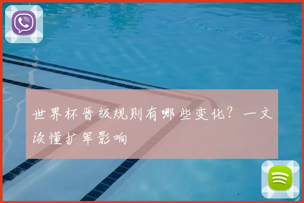 世界杯晋级规则有哪些变化？一文读懂扩军影响