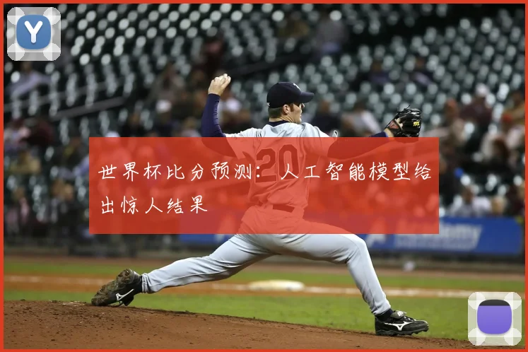 世界杯比分预测：人工智能模型给出惊人结果